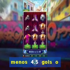 menos 4.5 gols o que significa